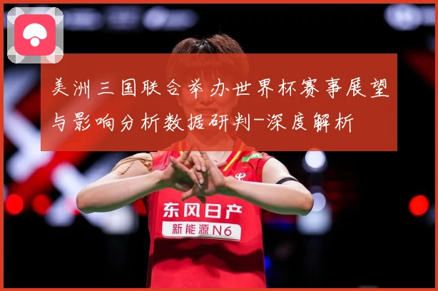 美洲三国联合举办世界杯赛事展望与影响分析数据研判-深度解析